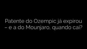 ​Patente do Ozempic já expirou – e a do Mounjaro, quando cai? 